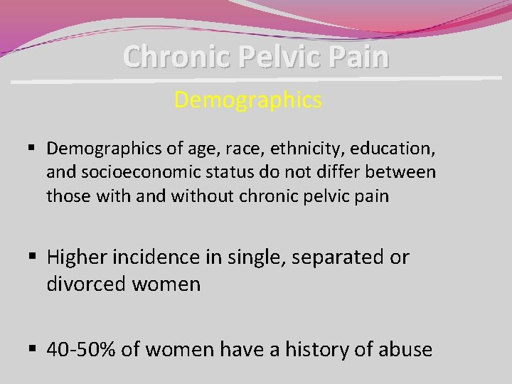 Chronic Pelvic Pain Demographics § Demographics of age, race, ethnicity, education, and socioeconomic status Chronic Pelvic Pain Demographics § Demographics of age, race, ethnicity, education, and socioeconomic status