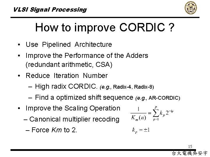 VLSI Signal Processing How to improve CORDIC ? • Use Pipelined Architecture • Improve