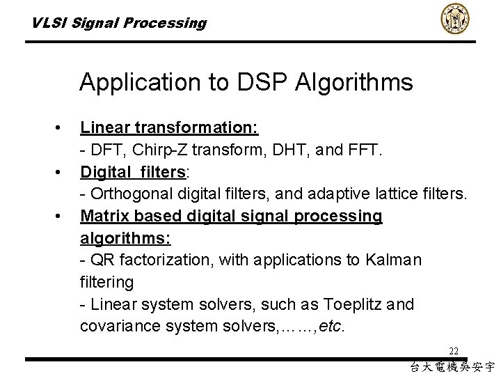 VLSI Signal Processing Application to DSP Algorithms • • • Linear transformation: - DFT,