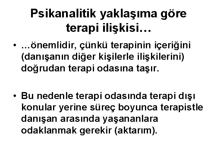 Psikanalitik yaklaşıma göre terapi ilişkisi… • …önemlidir, çünkü terapinin içeriğini (danışanın diğer kişilerle ilişkilerini)