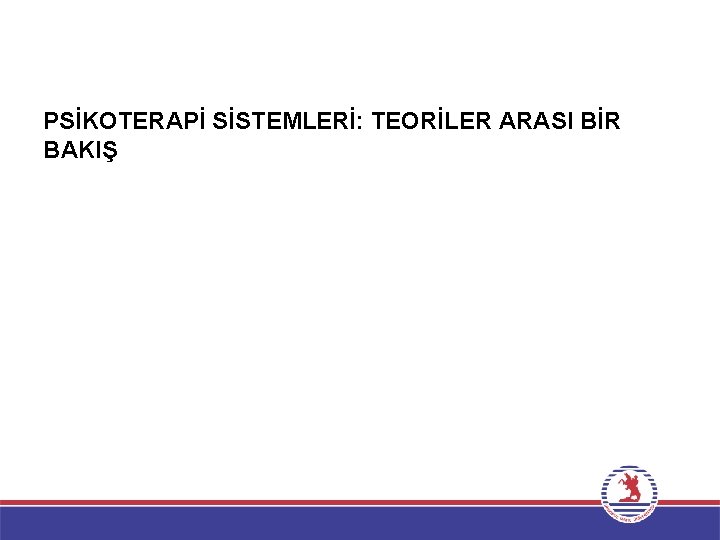 PSİKOTERAPİ SİSTEMLERİ: TEORİLER ARASI BİR BAKIŞ 