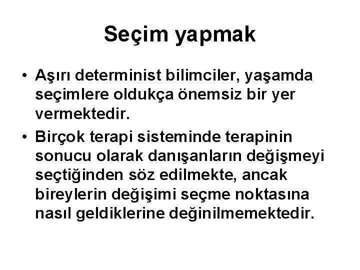 Seçim yapmak • Aşırı determinist bilimciler, yaşamda seçimlere oldukça önemsiz bir yer vermektedir. •