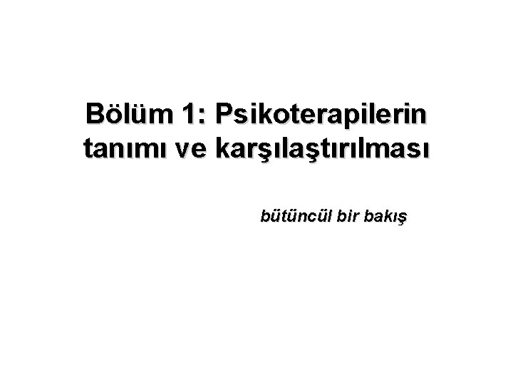 Bölüm 1: Psikoterapilerin tanımı ve karşılaştırılması bütüncül bir bakış 