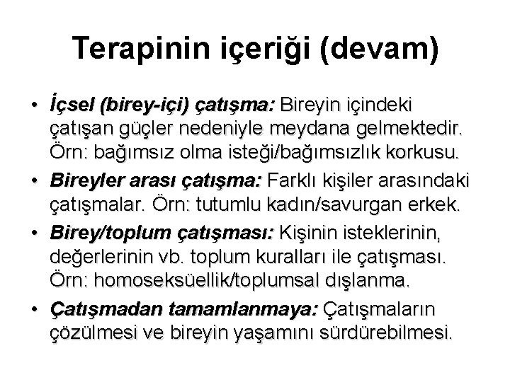 Terapinin içeriği (devam) • İçsel (birey-içi) çatışma: Bireyin içindeki çatışan güçler nedeniyle meydana gelmektedir.