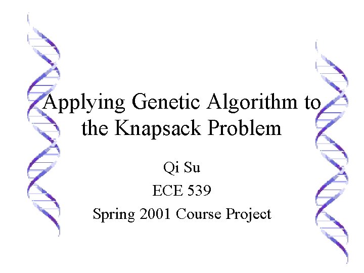 Applying Genetic Algorithm to the Knapsack Problem Qi Su ECE 539 Spring 2001 Course