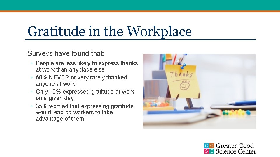 Gratitude in the Workplace Surveys have found that: ◦ People are less likely to