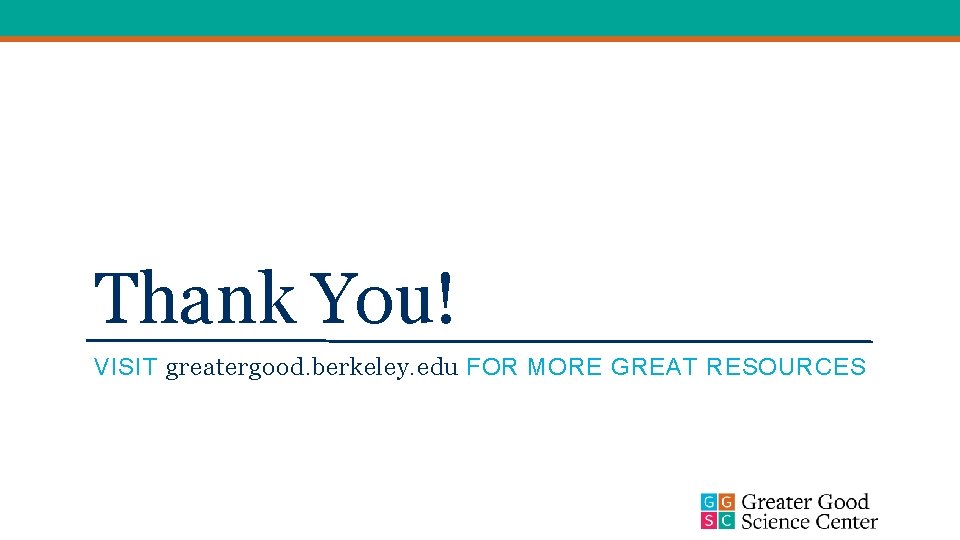Thank You! VISIT greatergood. berkeley. edu FOR MORE GREAT RESOURCES 