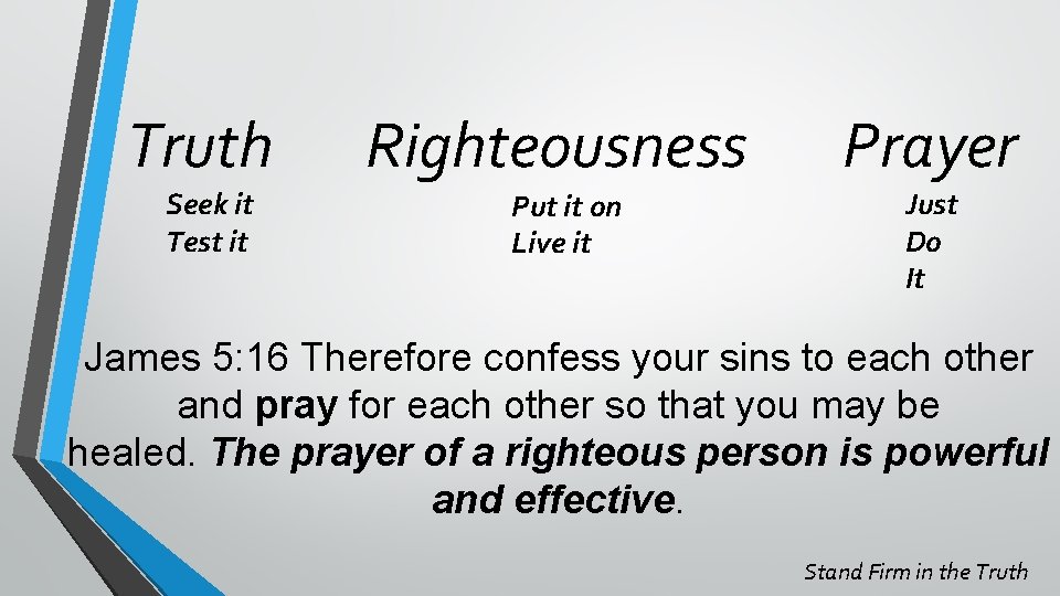 Truth Seek it Test it Righteousness Put it on Live it Prayer Just Do