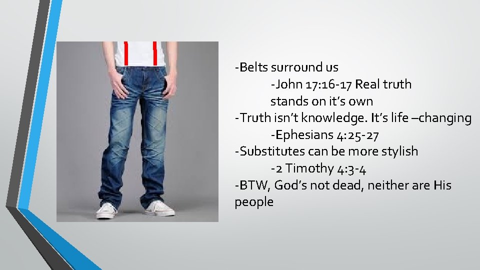 -Belts surround us -John 17: 16 -17 Real truth stands on it’s own -Truth