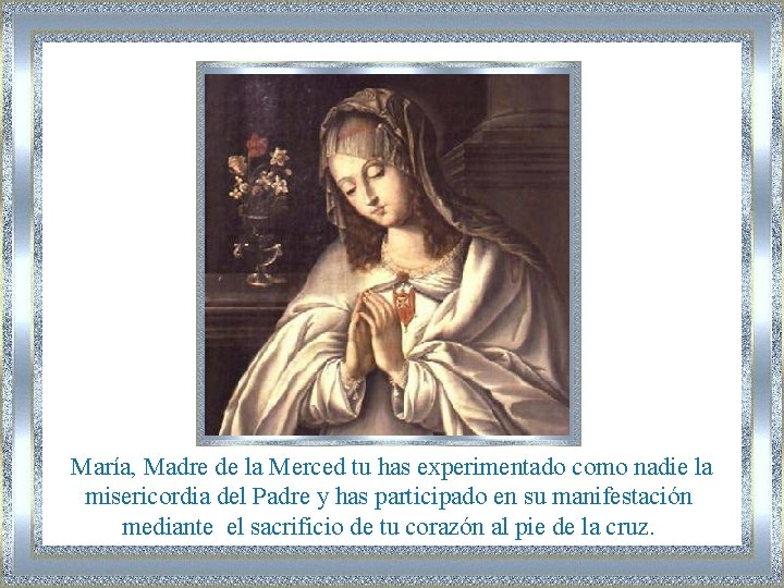 María, Madre de la Merced tu has experimentado como nadie la misericordia del Padre