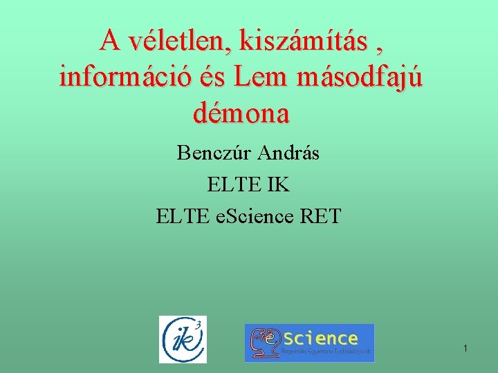 A véletlen, kiszámítás , információ és Lem másodfajú démona Benczúr András ELTE IK ELTE