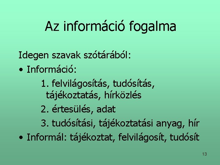 Az információ fogalma Idegen szavak szótárából: • Információ: 1. felvilágosítás, tudósítás, tájékoztatás, hírközlés 2.