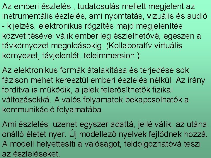 Az emberi észlelés , tudatosulás mellett megjelent az instrumentális észlelés, ami nyomtatás, vizuális és