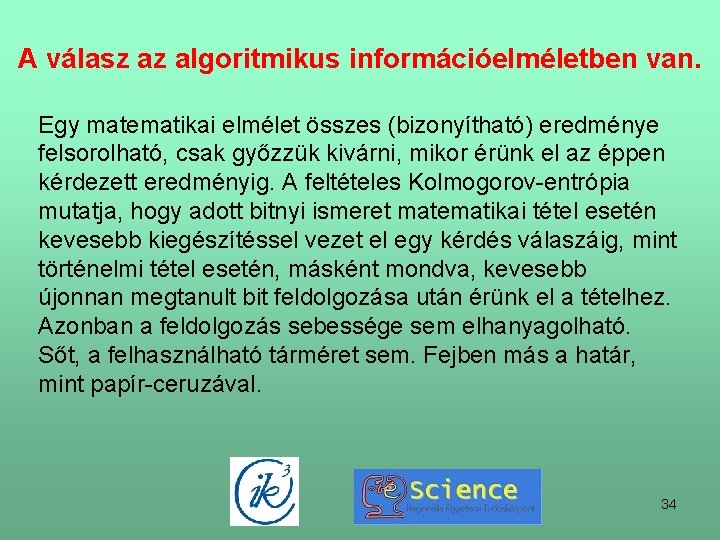 A válasz az algoritmikus információelméletben van. Egy matematikai elmélet összes (bizonyítható) eredménye felsorolható, csak