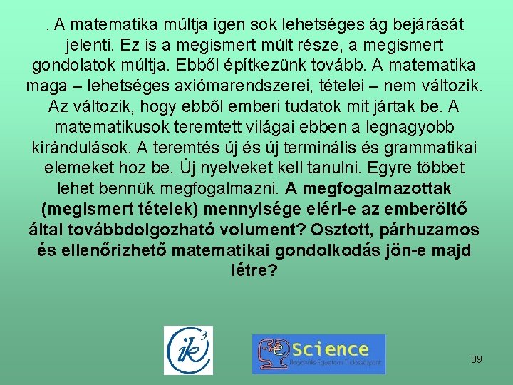 . A matematika múltja igen sok lehetséges ág bejárását jelenti. Ez is a megismert