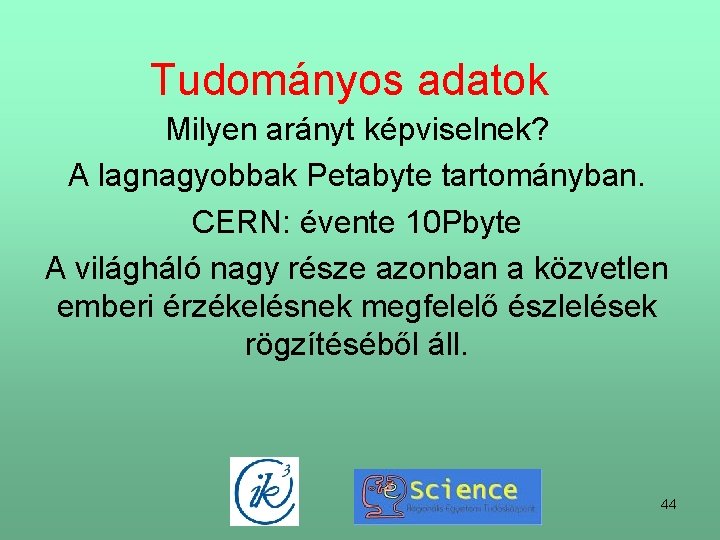 Tudományos adatok Milyen arányt képviselnek? A lagnagyobbak Petabyte tartományban. CERN: évente 10 Pbyte A