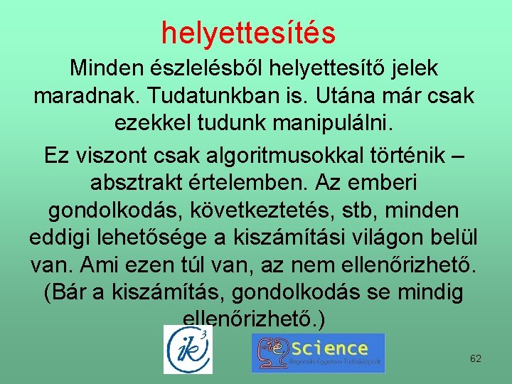 helyettesítés Minden észlelésből helyettesítő jelek maradnak. Tudatunkban is. Utána már csak ezekkel tudunk manipulálni.