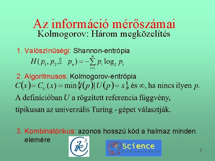 Az információ mérőszámai Kolmogorov: Három megközelítés 1. Valószínűségi: Shannon-entrópia 2. Algoritmusos: Kolmogorov-entrópia 3. Kombinatórikus: