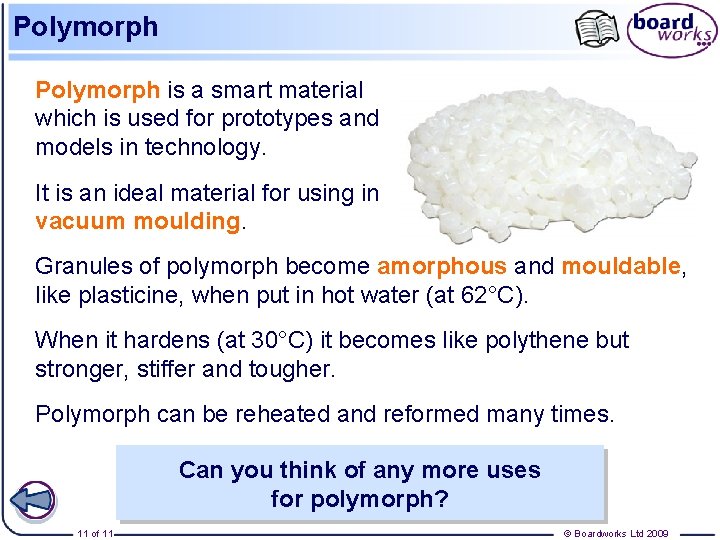 Polymorph is a smart material which is used for prototypes and models in technology.