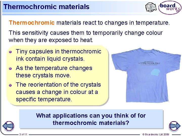 Thermochromic materials react to changes in temperature. This sensitivity causes them to temporarily change