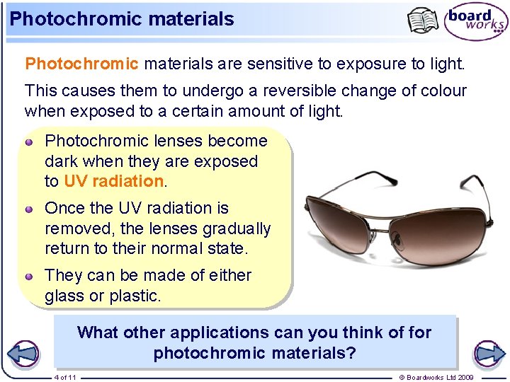 Photochromic materials are sensitive to exposure to light. This causes them to undergo a