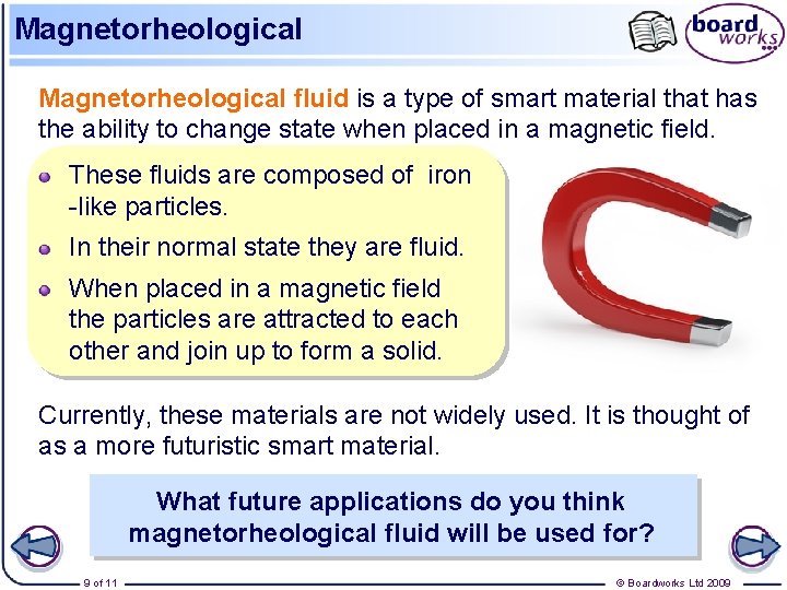 Magnetorheological fluid is a type of smart material that has the ability to change