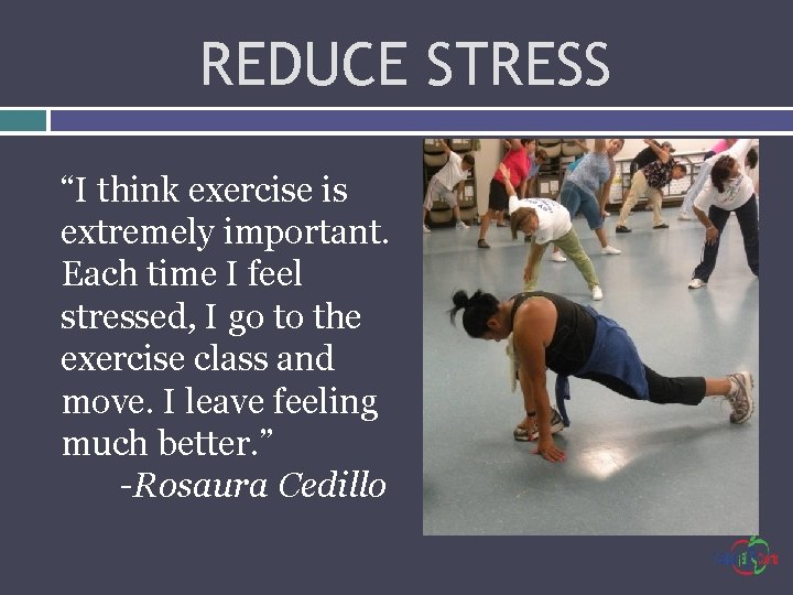 REDUCE STRESS “I think exercise is extremely important. Each time I feel stressed, I