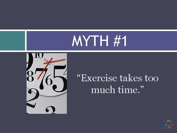 MYTH #1 “Exercise takes too much time. ” 