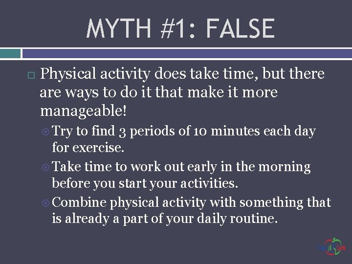 MYTH #1: FALSE Physical activity does take time, but there are ways to do