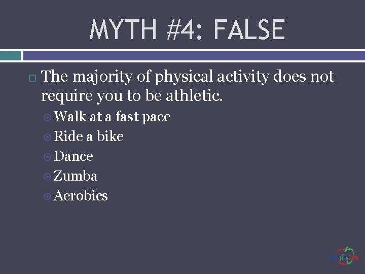 MYTH #4: FALSE The majority of physical activity does not require you to be
