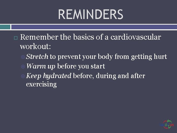 REMINDERS Remember the basics of a cardiovascular workout: Stretch to prevent your body from