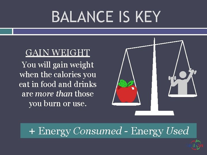BALANCE IS KEY GAIN WEIGHT You will gain weight when the calories you eat