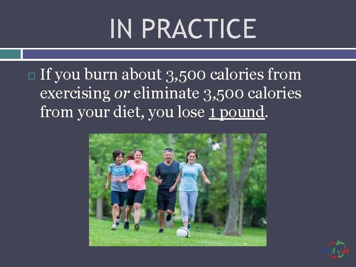 IN PRACTICE If you burn about 3, 500 calories from exercising or eliminate 3,