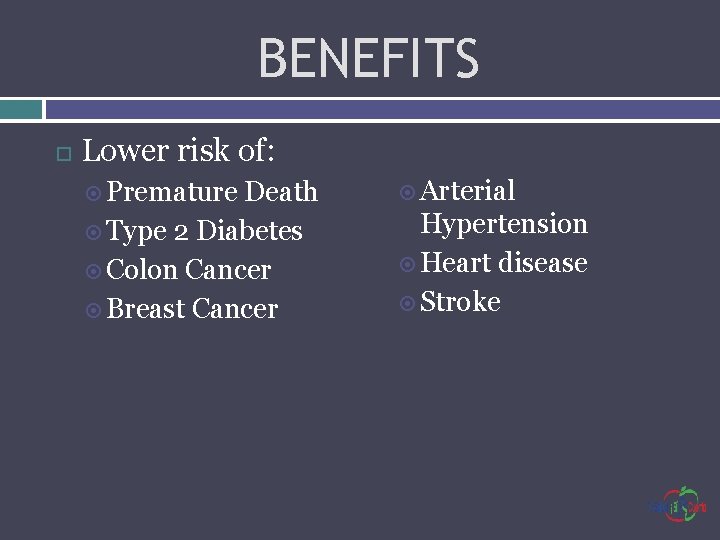 BENEFITS Lower risk of: Premature Death Type 2 Diabetes Colon Cancer Breast Cancer Arterial