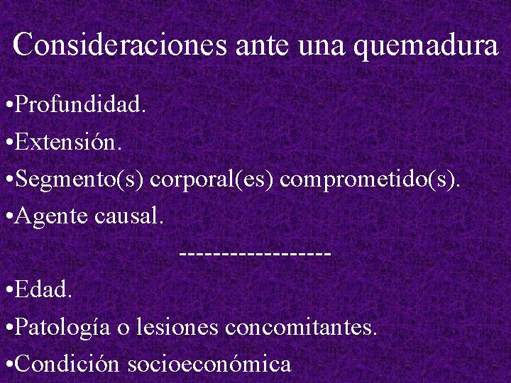 Consideraciones ante una quemadura • Profundidad. • Extensión. • Segmento(s) corporal(es) comprometido(s). • Agente