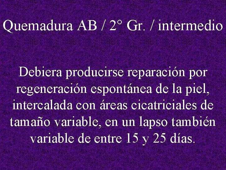 Quemadura AB / 2° Gr. / intermedio Debiera producirse reparación por regeneración espontánea de