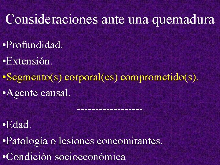 Consideraciones ante una quemadura • Profundidad. • Extensión. • Segmento(s) corporal(es) comprometido(s). • Agente