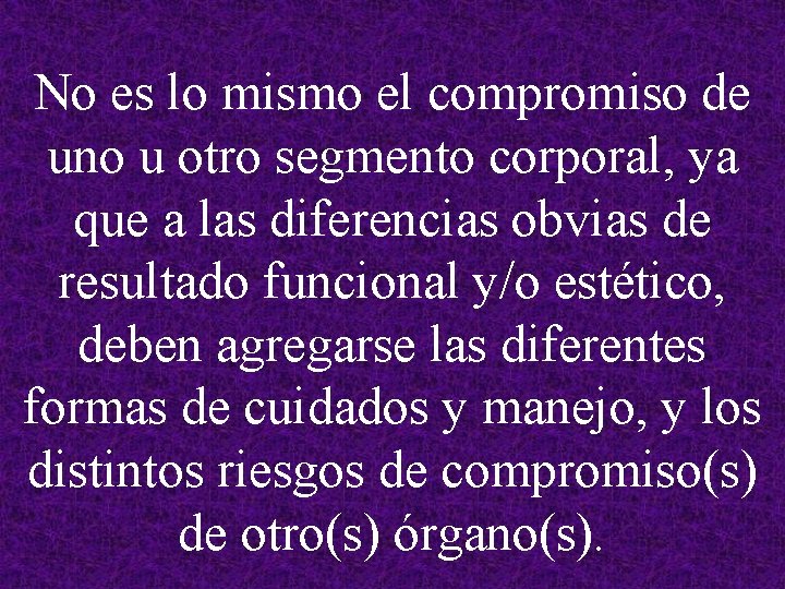 No es lo mismo el compromiso de uno u otro segmento corporal, ya que