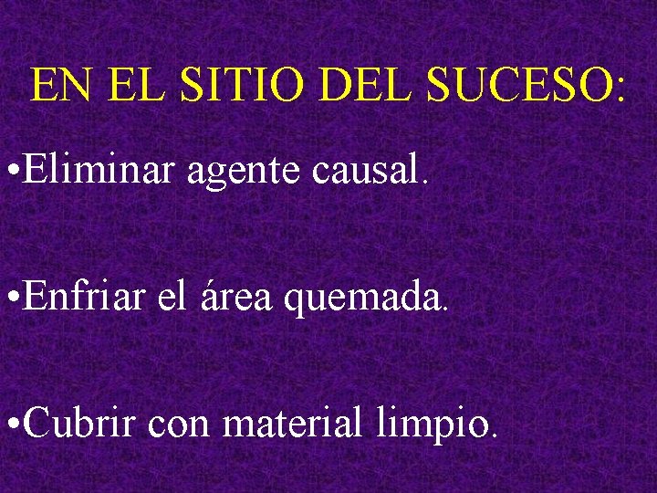 EN EL SITIO DEL SUCESO: • Eliminar agente causal. • Enfriar el área quemada.