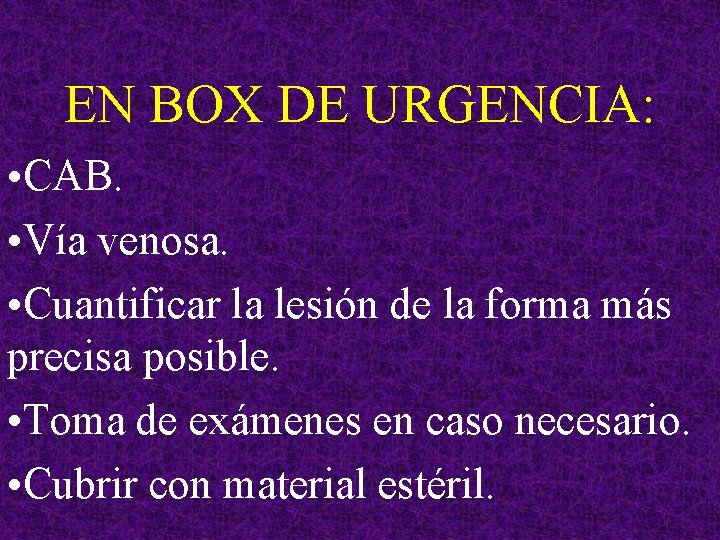 EN BOX DE URGENCIA: • CAB. • Vía venosa. • Cuantificar la lesión de