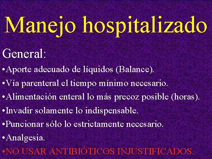 Manejo hospitalizado General: • Aporte adecuado de líquidos (Balance). • Vía parenteral el tiempo