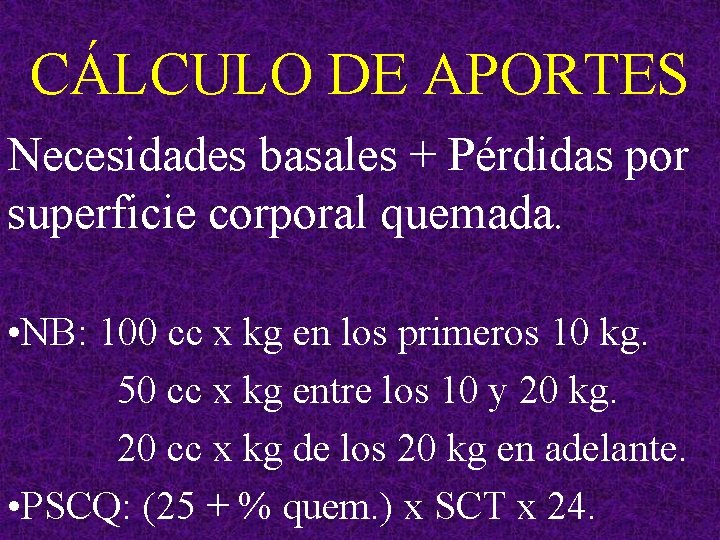 CÁLCULO DE APORTES Necesidades basales + Pérdidas por superficie corporal quemada. • NB: 100