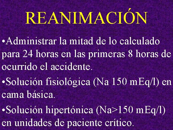 REANIMACIÓN • Administrar la mitad de lo calculado para 24 horas en las primeras