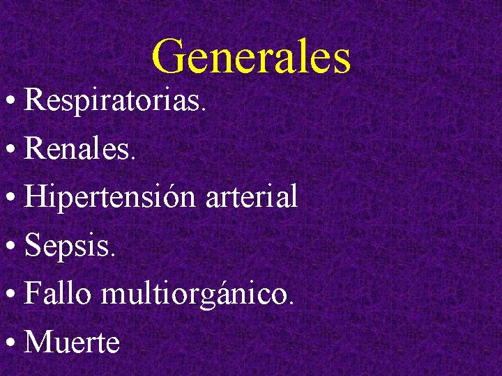 Generales • Respiratorias. • Renales. • Hipertensión arterial • Sepsis. • Fallo multiorgánico. •