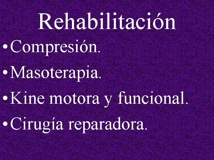 Rehabilitación • Compresión. • Masoterapia. • Kine motora y funcional. • Cirugía reparadora. 