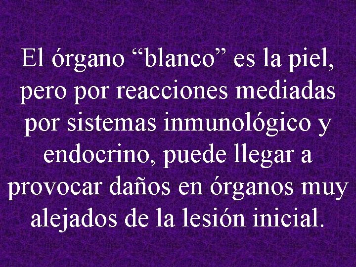 El órgano “blanco” es la piel, pero por reacciones mediadas por sistemas inmunológico y