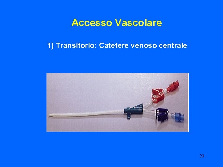 Accesso Vascolare 1) Transitorio: Catetere venoso centrale 23 