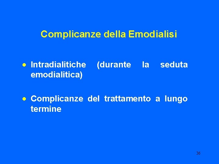 Complicanze della Emodialisi • Intradialitiche (durante la seduta emodialitica) • Complicanze del trattamento a