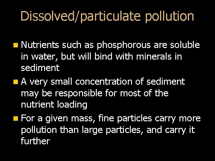 Dissolved/particulate pollution n Nutrients such as phosphorous are soluble in water, but will bind