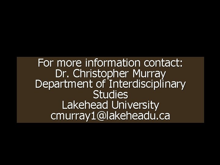 For more information contact: Dr. Christopher Murray Department of Interdisciplinary Studies Lakehead University cmurray